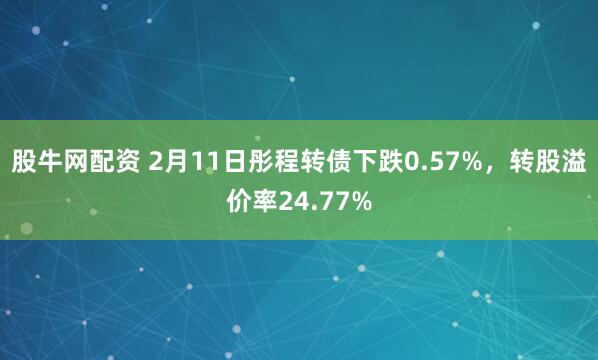 股牛网配资 2月11日彤程转债下跌0.57%，转股溢价率24.77%