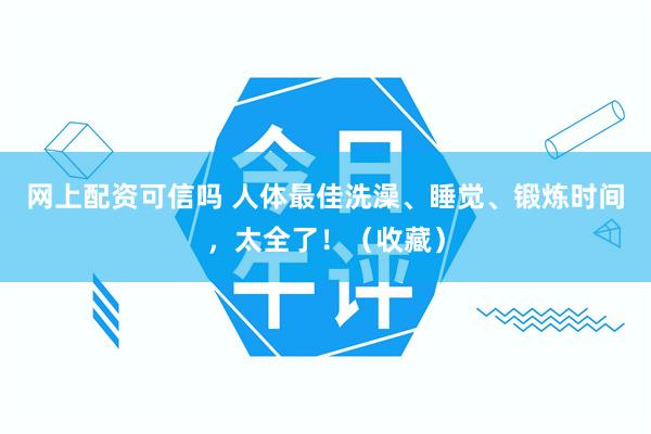 网上配资可信吗 人体最佳洗澡、睡觉、锻炼时间，太全了！（收藏）