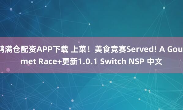 鸿满仓配资APP下载 上菜！美食竞赛Served! A Gourmet Race+更新1.0.1 Switch NSP 中文